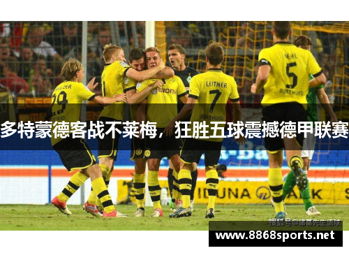 多特蒙德客战不莱梅，狂胜五球震撼德甲联赛