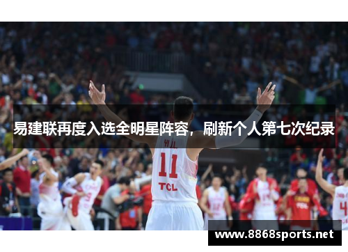 易建联再度入选全明星阵容，刷新个人第七次纪录