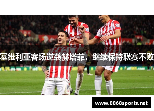 塞维利亚客场逆袭赫塔菲，继续保持联赛不败