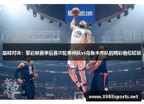 巅峰对决：攀岩联赛季后赛次轮泉州队vs乌鲁木齐队的精彩绝伦较量
