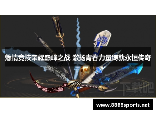 燃情竞技荣耀巅峰之战 激扬青春力量铸就永恒传奇