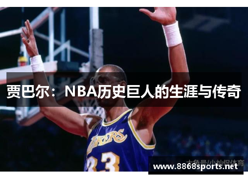贾巴尔：NBA历史巨人的生涯与传奇